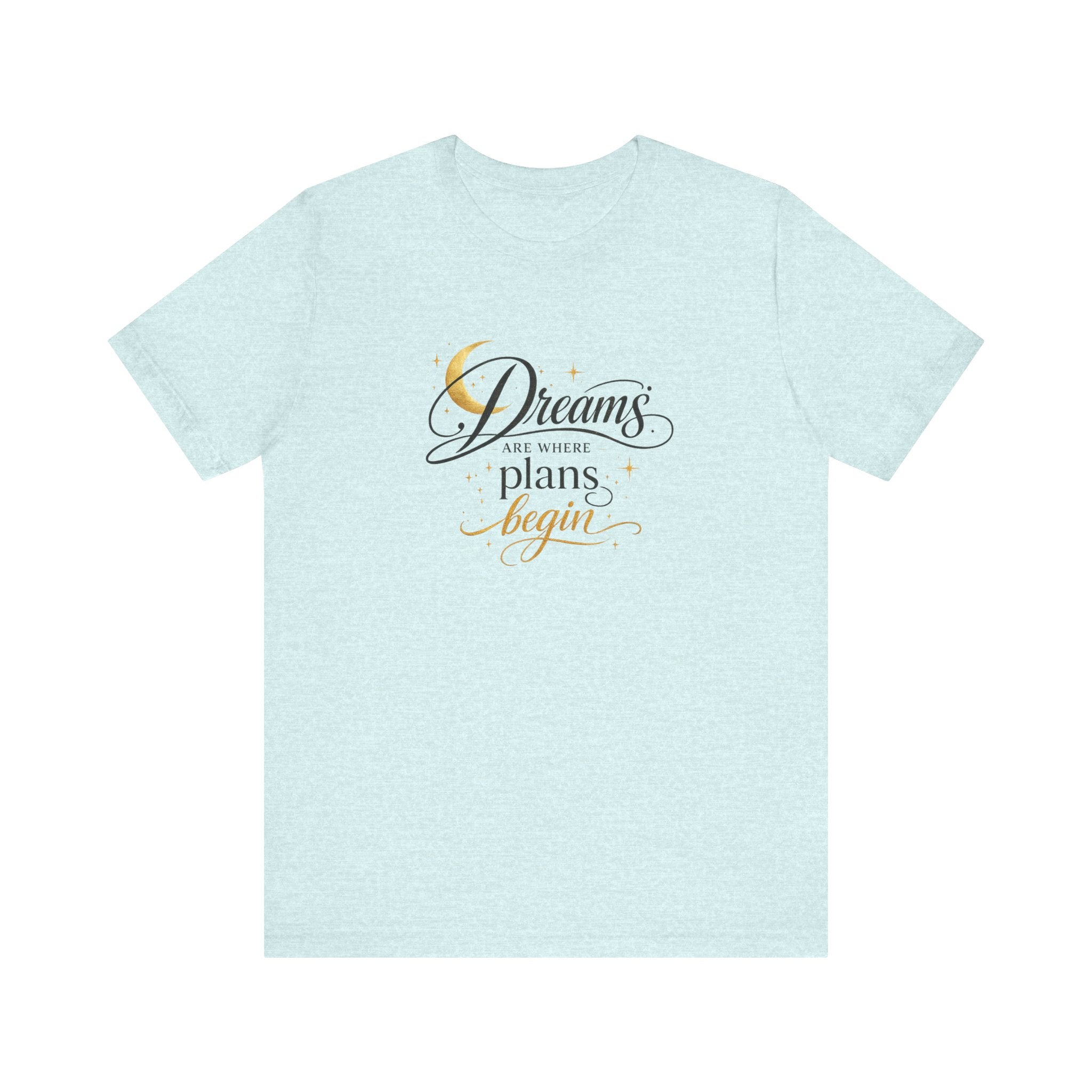 Dreams Are Where Plans Begin  - Woman's T- Shirt