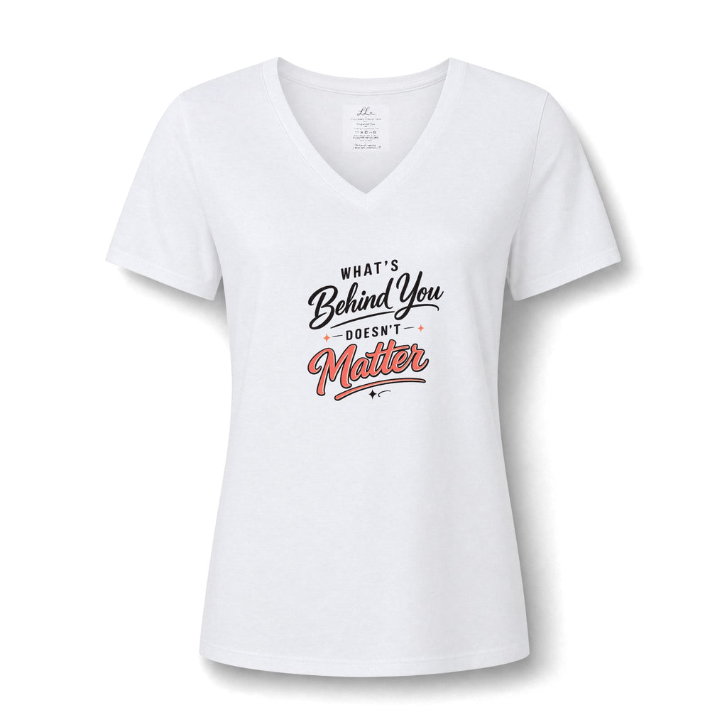 "What's Behind You Doesn't Matter"  - Women's V Neck Tee