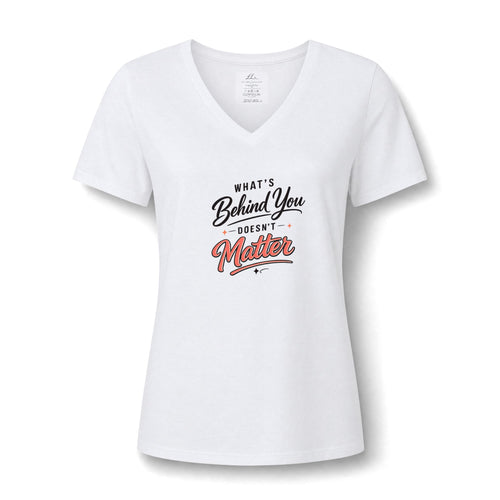 "What's Behind You Doesn't Matter"  - Women's V Neck Tee