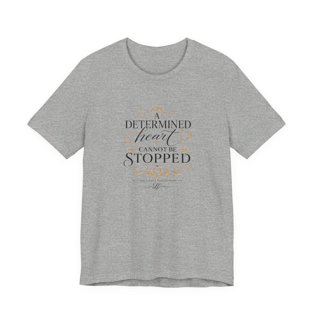 “A Determined Heart Cannot Be Stopped” Inspirational T-Shirt