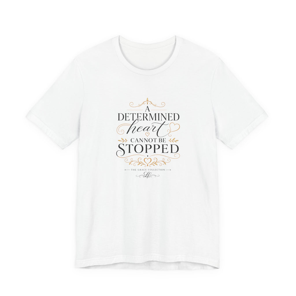 “A Determined Heart Cannot Be Stopped” Inspirational T-Shirt