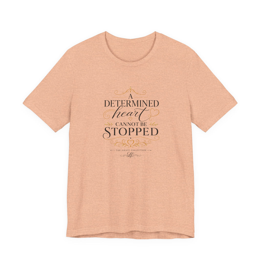 “A Determined Heart Cannot Be Stopped” Inspirational T-Shirt