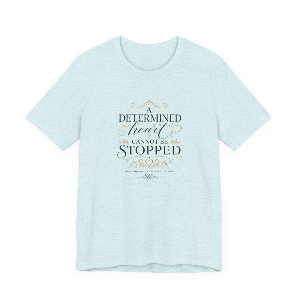 “A Determined Heart Cannot Be Stopped” Inspirational T-Shirt