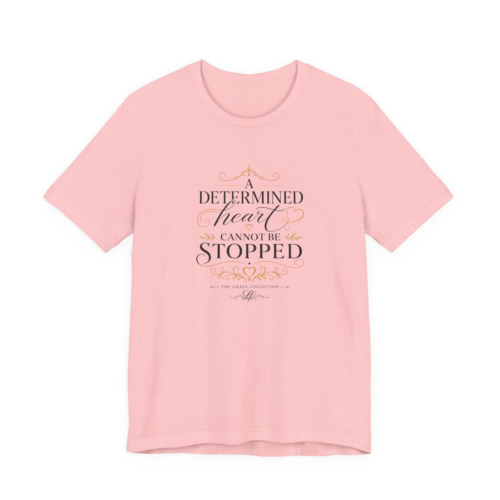 “A Determined Heart Cannot Be Stopped” Inspirational T-Shirt
